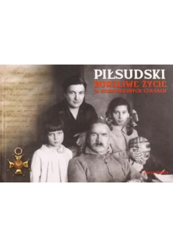 Piłsudski Burzliwe życie w niespokojnych czasach