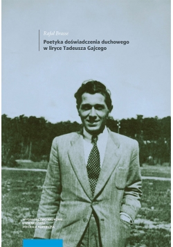 Poetyka doświadczenia duchowego w liryce Tadeusza Gajcego