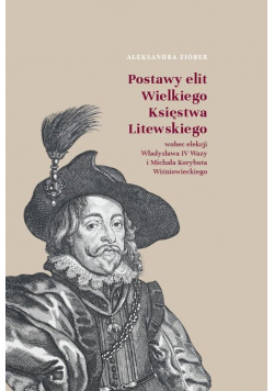 Postawy elit Wielkiego Księstwa Litewskiego wobec elekcji Władysława IV Wazy i Michała Korybuta Wiśn