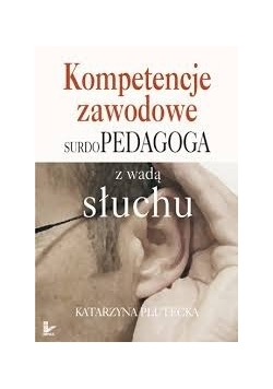 Kompetencje zawodowe surdopedagoga  z wadą słuchu