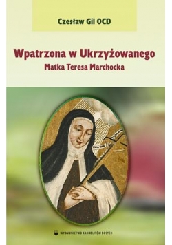 Wpatrzona w Ukrzyżowanego Matka Teresa Marchocka