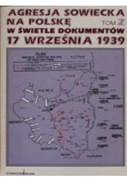Agresja sowiecka na Polskę w świetle dokumentów 17 września 1939 Tom II