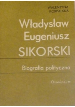 Władysław Eugeniusz Sikorski: Biografia Polityczna