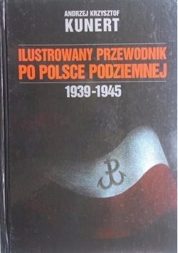 Ilustrowany przewodnik po Polsce podziemnej 1939 1945
