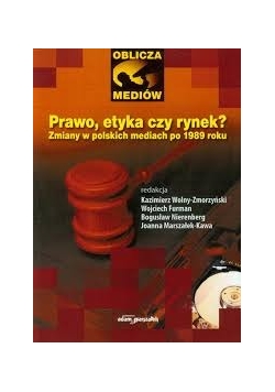Prawo, etyka czy rynek ? zmiany w polskich mediach  po 1989 roku