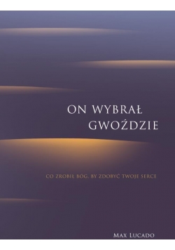 On wybrał gwoździe.Co zrobił Bóg, by zdobyć tw
