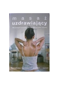 Masaż uzdrawiający 100 prostych sposobów na ożywienie ciała i umysłu