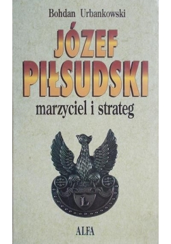 Józef Piłsudski. Marzyciel i strateg. Tom drugi