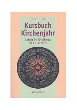Kursbuch Kirchenjahr. Leben im Rhythmus des Glaubens