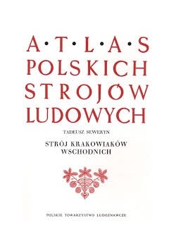 Atlas Polskich Strojów Ludowych. Strój krakowiaków wschodnich