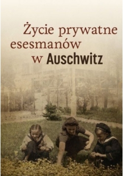 Życie prywatne esesmanów w Auschwitz