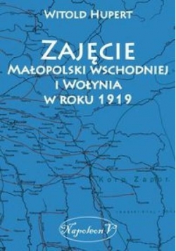 Zajęcie Małopolski wschodniej i Wołynia w r. 1919
