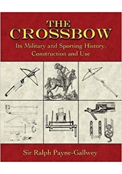 The Crossbow. Its military and Sporting History, Construction and Use