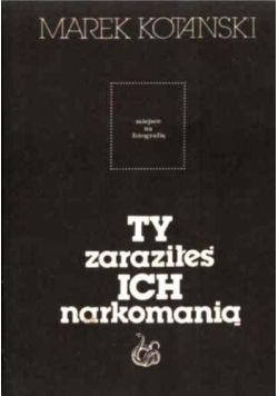 Ty zaraziłeś ich narkomanią