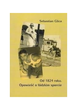 Od 1824 roku. Opowieść o łódzkim sporcie