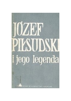 Józef Piłsudski i jego legenda