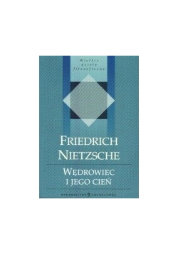 Wielkie dzieła filozoficzne, Friedrich Nietzsche. Wędrowiec i jego cień