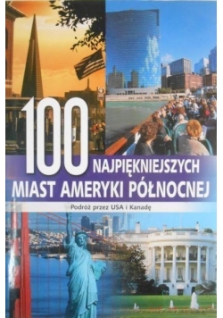 100 najpiękniejszych miast Ameryki Północnej. Podróż przez USA i Kanadę