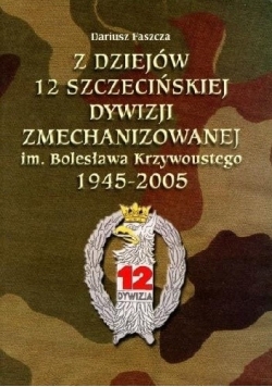 Z dziejów 12 Szczecińskiej Dywizji Zmechanizowanej im. Bolesława Krzywoustego