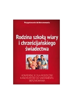 Rodzina szkołą  wiary i chrześcijańskiego świadectwa