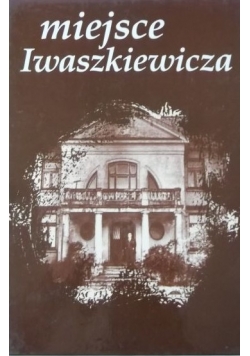 Miejsce Iwaszkiewicza. Stawisko. Almanach Iwaszkiewiczowski, tom I