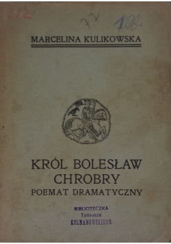 Król Bolesław Chrobry. Poemat dramatyczny, 1909 r.