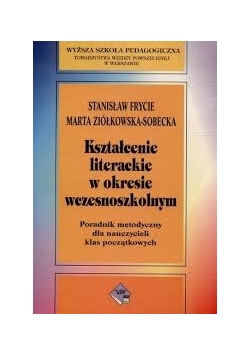 Kształcenie literackie w okresie wczesnoszkolnym . Poradnik metodyczny dla nauczycieli klas początkowych