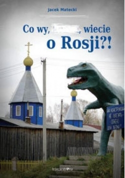 Co wy,..., wiecie o Rosji?!
