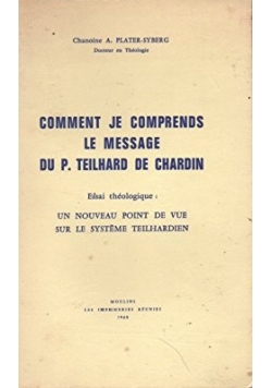 Comment je comprends le message du P. Teilhard de Chardin