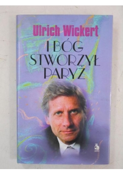 Wickert Ulrich - I Bóg stworzył Paryż