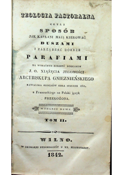 Teologia pastoralna czyli sposób jak kapłani mają kierować duszami i zarządzać dobrze Parafiami Tom II 1842 r.