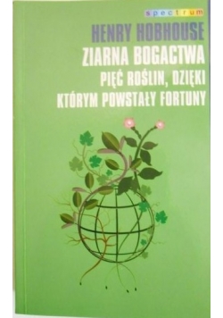 Hobhouse Henry  Ziarna bogactwa pięć roślin dzięki którym powstały fortuny