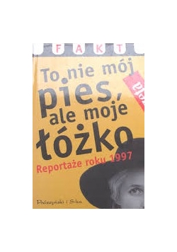 To nie mój pies, ale moje łóżko Reportaże roku 1997