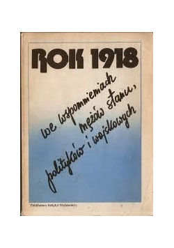 Rok 1918 we wspomnieniach mężów stanu, polityków i wojskowych