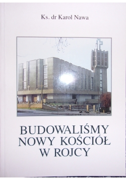 Budowaliśmy Nowy Kościół w Rojcy