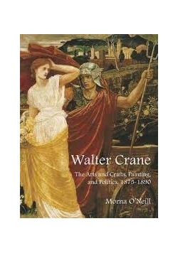 Walter Crane : The Arts and Crafts, Painting, and Politics