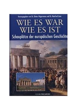 Wie es war wie es ist. Schauplatze der europaischen Geschichte