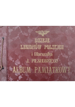Dzieje Legionów Polskich i Marszałka J. Piłsudskiego Album Pamiątkowy 1924 r.