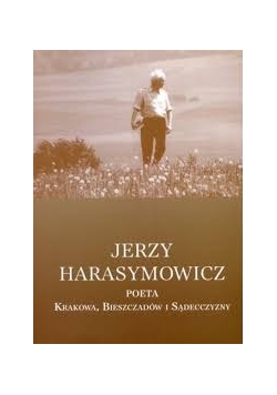 Jerzy Harasymowicz poeta, Krakowa, Bieszczadów i Sądecczyzny