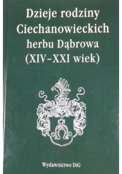Dzieje rodziny Ciechanowieckich herbu Dąbrowa XIV-XXI wiek