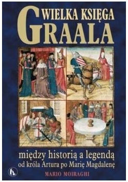 Wielka Księga Graala. Między historią a legendą. Od króla Artura do Marii Magdaleny
