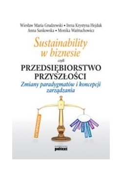 Sustainability w biznesie czyli przedsiębiorstwo przyszłości: Zmiany paradygmatów i koncepcji zarządzania
