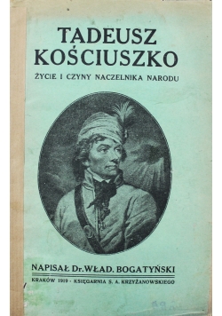 Tadeusz Kościuszko życie i czyny naczelnika narodu 1919 r.