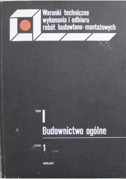 Budownictwo ogólne Tom I Część 1 Warunki techniczne wykonania i odbioru robót budowlano montażowych