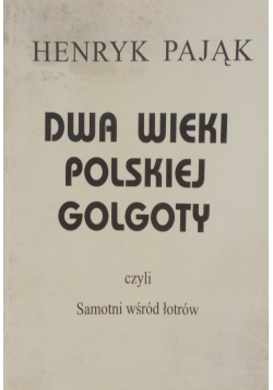 Dwa wieki polskiej golgoty czyli Samotni wśród łotrów