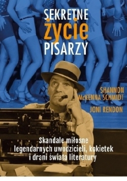 Sekretne życie pisarzy. Skandale miłosne legendarnych uwodzicieli, kokietek i drani świata literatury