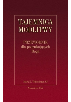 Tajemnica modlitwy. Przewodnik dla poszukujących Boga