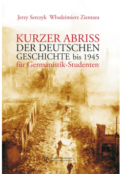 Kurzer Abriss der Deutschen Geschichte bis 1945 fur Germanistik Studenten