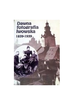 Dawna fotografia Lwowska 1839-1939
