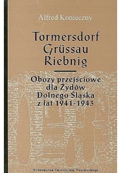 Tormersdorf, Grussau, Riebnig. Obozy przejściowe dla Żydów Dolnego Śląska z lat 1941-1943